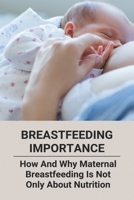 Breastfeeding Importance: How And Why Maternal Breastfeeding Is Not Only About Nutrition B09MCQSVL9 Book Cover