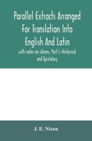 Parallel extracts arranged for translation into English and Latin, with notes on idioms, Part I.-Historical and Epistolary 9354006892 Book Cover