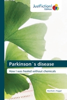 Parkinson´s disease: How I was healed without chemicals 6203575682 Book Cover