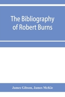 The Bibliography of Robert Burns, With Biographical and Bibliographical Notes [Signed J.G.] 1018387625 Book Cover