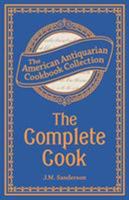 The complete cook. Plain and practical directions for cooking and housekeeping; with upwards of seven hundred receipts: consisting of directions for ... of broths and soups; boiling, roasting, b 1449455034 Book Cover