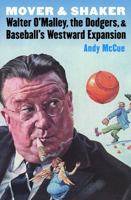 Mover and Shaker: Walter O'Malley, the Dodgers, and Baseball's Westward Expansion 080327842X Book Cover