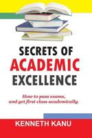 The Secrets of Academic Excellence: Excelling in Academics 1545594716 Book Cover