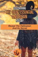 Discovering The Quintessential American Holiday: Reveal The Halloween And Its Secret: Happy Halloween Day B0991C7B88 Book Cover