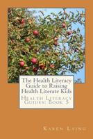 The Health Literacy Guide to Raising Health Literate Kids 198642457X Book Cover