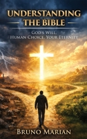 Understanding the Bible: God's Will, Human Choice, Your Eternity B0GYQFR2DB Book Cover