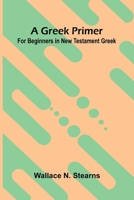 A Greek Primer: For Beginners In New Testament Greek 9369874631 Book Cover