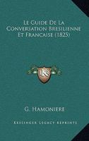 Le Guide De La Conversation Bresilienne Et Francaise (1825) 116756555X Book Cover