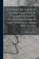 A Survey of the Beef Cattle Industry in the United States, Argentina, Canada and Australia from 1890 to 1914 101629669X Book Cover