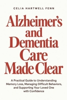 Alzheimer's and Dementia Care Made Clear: A Practical Guide to Understanding Memory Loss, Managing Difficult Behaviors, and Supporting Your Loved One with Confidence B0HMHQGS6S Book Cover