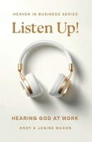 Listen Up!: Hearing God at Work (HEAVEN IN BUSINESS SERIES) 173469842X Book Cover