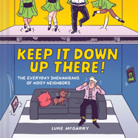 Keep It Down Up There!: The Everyday Shenanigans of Noisy Neighbors 1797224417 Book Cover