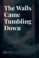 The Walls Came Tumbling Down 2595996118 Book Cover