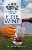 A Beer Drinker's Guide to Knowing and Enjoying Fine Wine 0985533617 Book Cover