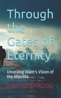 Through the Gates of Eternity: Unveiling Islam's Vision of the Afterlife B0C6BXJ3FP Book Cover