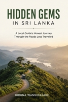 Hidden Gems in Sri Lanka: A Local Guide's Honest Journey Through the Roads Less Travelled B0H7SW1D2S Book Cover