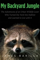 My Backyard Jungle: The Adventures of an Urban Wildlife Lover Who Turned His Yard into Habitat and Learned to Live with It 0300184018 Book Cover