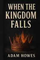 When the Kingdom Falls B0FPCMLMJW Book Cover