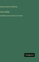 Una criolla: comedia en tres actos y en verso 356605061X Book Cover