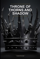 Throne of Thorns and Shadow: A Fae King Romance Fantasy for Readers Seeking Forced Proximity and Found Family Tropes B0H3VQGKSG Book Cover