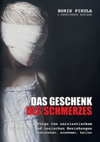 Das Geschenk des Schmerzes: Trauma in Folge von narzisstischem Missbrauch und toxischen Beziehungen - verstehen, annehmen, heilen (German Edition) 3758366062 Book Cover