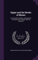 Egypt and the Books of Moses: Or, the Books of Moses Illustrated by the Monuments of Egypt 1017948100 Book Cover