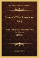 Story Of The American Flag: With Patriotic Selections And Incidents 1018573461 Book Cover