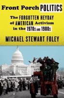 Front Porch Politics: The Forgotten Heyday of American Activism in the 1970s and 1980s 0809054825 Book Cover