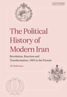 The Political History of Modern Iran: Revolution, Reaction and Transformation, 1905 to the Present 0755643984 Book Cover