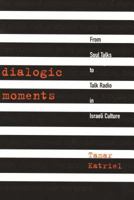 Dialogic Moments: From Soul Talks to Talk Radio in Israeli Culture 0814327753 Book Cover