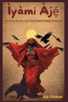 Ìyàmi Àjé?: Witchery, Sorcery, and Their Magic Formulas B0DM2HQKTC Book Cover