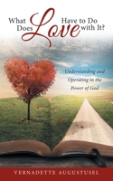 What Does Love Have to Do with It?: Understanding and Operating in the Power of God 1664230750 Book Cover