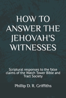 How to Answer the Jehovah's Witnesses: Tried and tested responses to the false claims of the Bible and Tract Society B089HYQRDS Book Cover