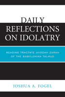 Daily Reflections on Idolatry: Reading Tractate Avodah Zarah of the Babylonian Talmud 0761859136 Book Cover