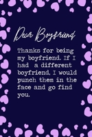 Dear Boyfriend, Thanks for being my boyfriend. If I had a different boyfriend, I would punch them in the face and go find you.: 6x9 Dot Bullet Notebook/Journal Funny Valentine's Couples Anniversary Gi 1698896808 Book Cover