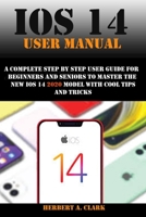 IOS 14 USER MANUAL: A Complete Step By Step User Guide For Beginners And Seniors To master The New iOS 14 2020 model with cool tips and tricks B08KH27Z47 Book Cover