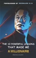 The 10 Powerful Lessons That Made Me A Millionaire: Think Rich Get Rich B0CTD2LGML Book Cover