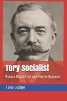 Tory Socialist: Robert Blatchford and Merrie England 1482075113 Book Cover