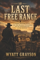 The Last Free Range: A Western Frontier Novel of Courage, Justice, and the End of the Open Range B0H8TXT1ZX Book Cover