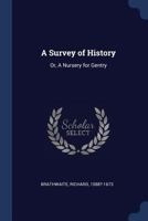 A Survey of History, or a Nursery for Gentry: Contrived and Comprized in an Intermixt Discourse Upon Historicall and Poeticall Relations 1018607056 Book Cover