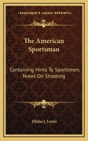 The American Sportsman: Containing Hints To Sportsmen, Notes On Shooting 1163124869 Book Cover