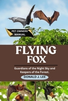 FLYING FOX: Guardians of the Night Sky and Keepers of the Forest. B0FN7S8LRZ Book Cover