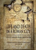 Life and Death in a Roman City: Excavation of a Roman cemetery with a mass grave at 120-122 London Road, Gloucester (Oxford Archaeology Monographs) (Oxford Archaeology Monographs) 0904220494 Book Cover