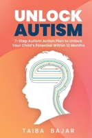 Unlock Autism: 7-Step Autism Action Plan to Unlock Your Child's Potential Within 12 Months 1068620102 Book Cover