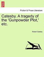 Catesby. A tragedy of the 'Gunpowder Plot,' etc. 1241067244 Book Cover