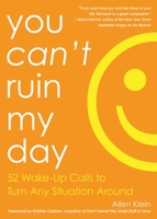 You Can't Ruin My Day: 52 Wake-Up Calls to Turn Any Situation Around 1632280221 Book Cover