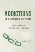 Addictions et blessures de l'âme: Comprendre ses dépendances pour guérir en profondeur. Un guide doux et puissant pour se libérer sans culpabilité. (French Edition) B0F7G7DW52 Book Cover