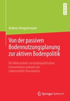 Von der Passiven Bodennutzungsplanung Zur Aktiven Bodenpolitik​ : Die Wirksamkeit Von Bodenpolitischen Instrumenten Anhand Von Lebensmittel-Discountern 3658276134 Book Cover
