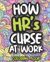 How HR's Curse At Work: Swearing HR Coloring Book For Adults, Human Resources Funny Gift, Gift For HR Professionals and Managers B08KG6QJ36 Book Cover
