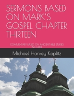Sermons Based on Mark's Gospel Chapter Thirteen: Commentary Based on Ancient Bible Studies Included B09SP1G494 Book Cover